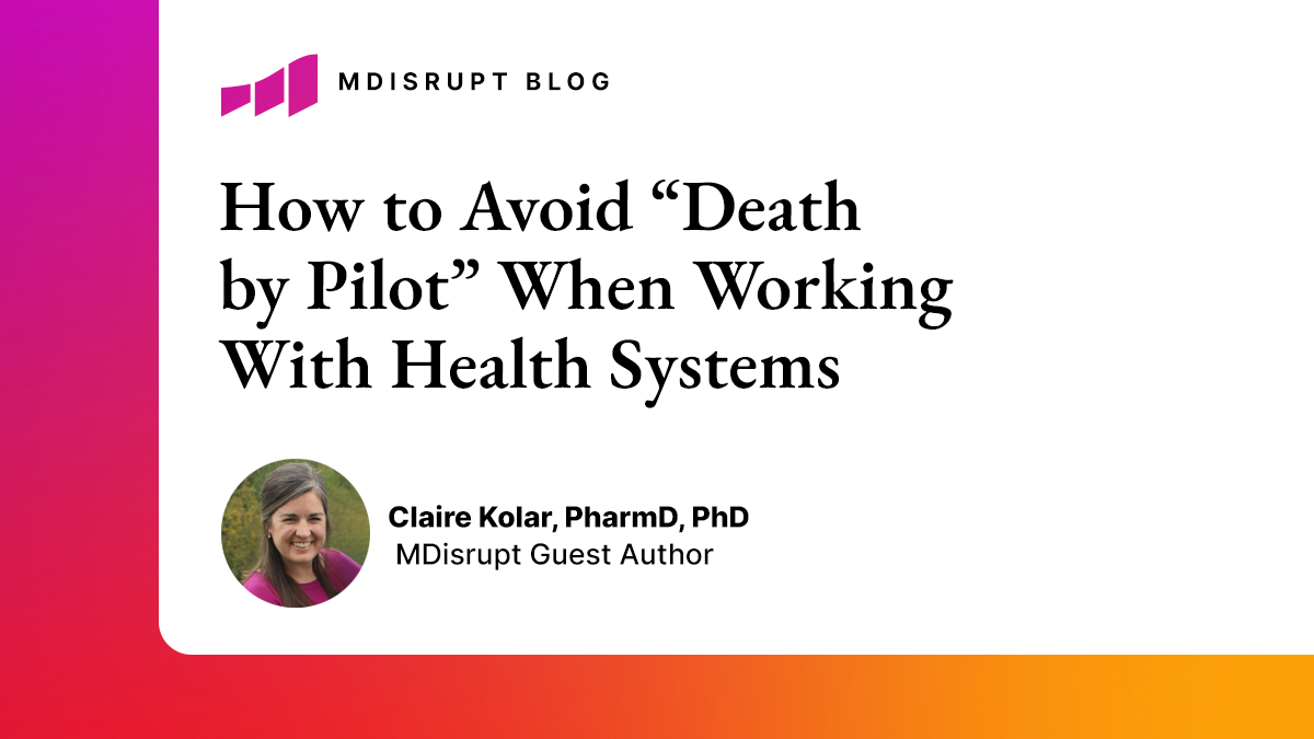 How Healthtech Companies Can Avoid “Death by Pilot” When Working With Health Systems 1